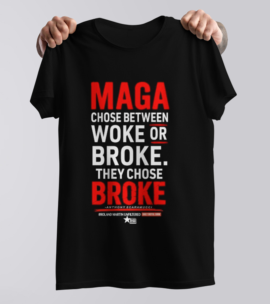 Roland Martin Unfiltered Daily Digital Show Maga Chose Between Woke Or Broke They Chose Broke Anthony Scaramucci T-Shirt