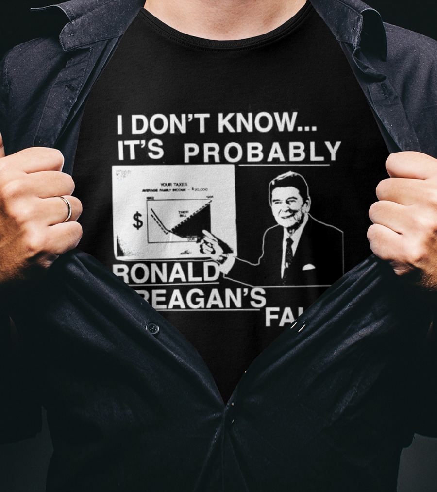 I Don't Know It's Probably Ronald Reagan's Fault Political Humor T-Shirt