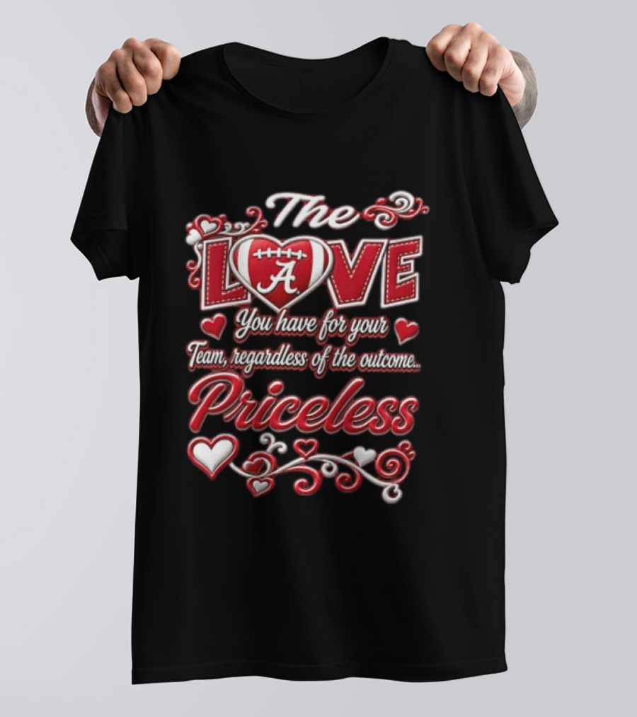 The Love You Have For Your Team Regardless Of The Outcome Priceless Alabama T-Shirt