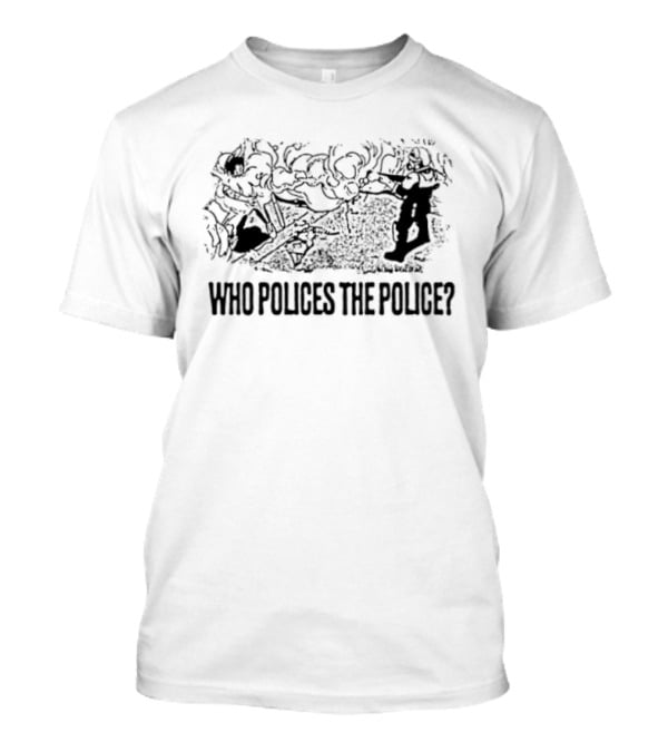 Who Polices The Police Social Justice Protest Raised Fists T-Shirt