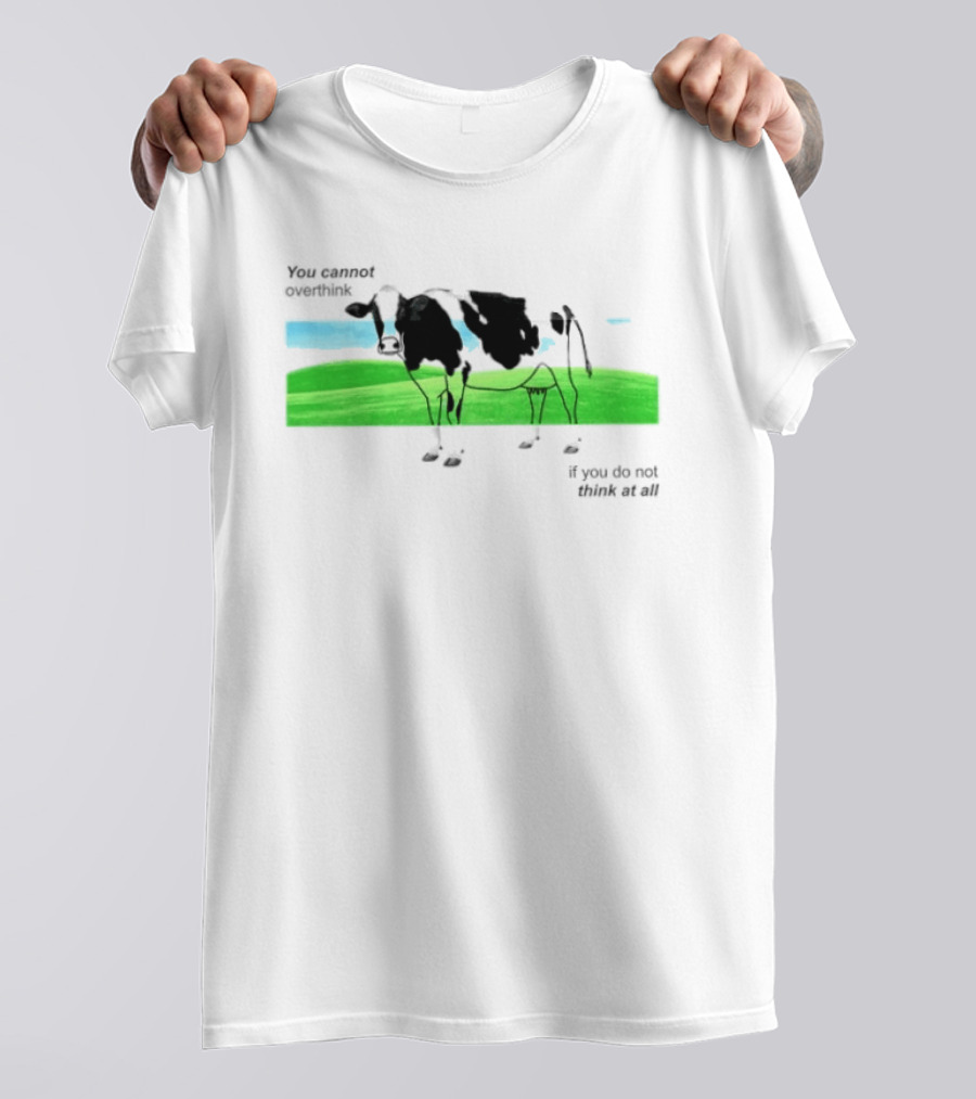 You Cannot Overthink If You Do Not Think At All Cow Pasture Scene T-Shirt