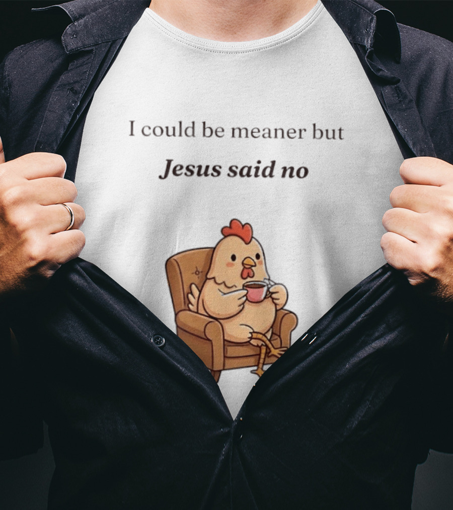 I Could Be Meaner But Jesus Said No Chicken Sitting Chair Coffee T-Shirt