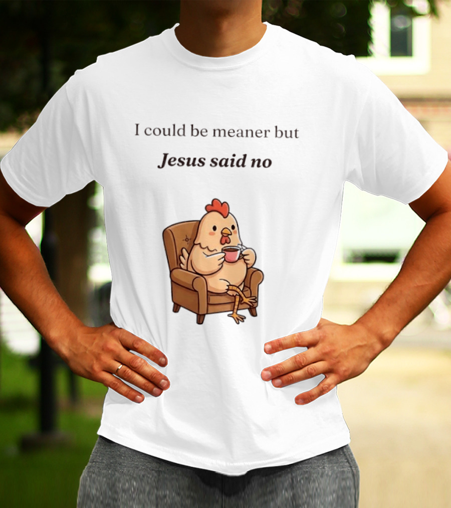 I Could Be Meaner But Jesus Said No Chicken Sitting Chair Coffee T-Shirt