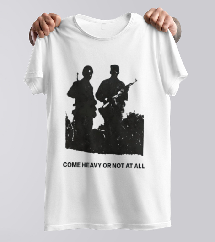 Come Heavy Or Not At All Military Soldiers With Weapons T-Shirt