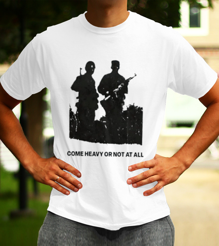 Come Heavy Or Not At All Military Soldiers With Weapons T-Shirt