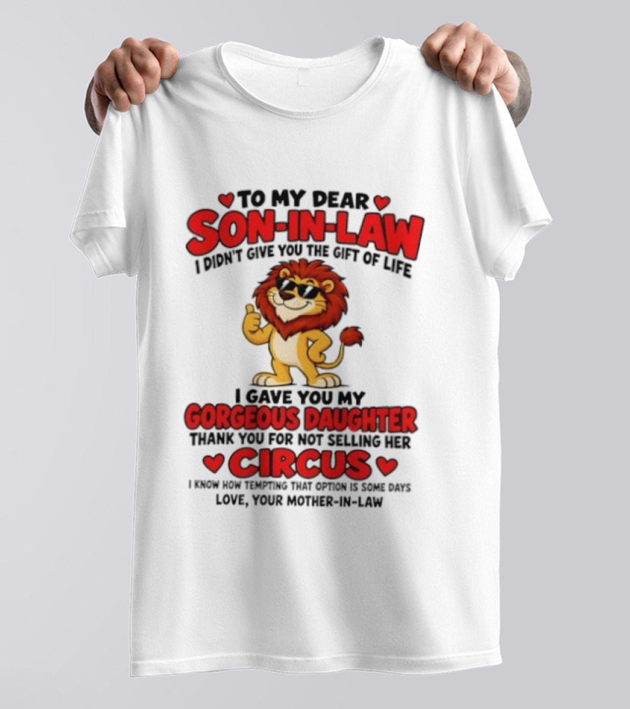 Lion To My Dear Son In Law I Didn't Give You The Gift Of Life I Gave You My Gorgeous Daughter Circus T-Shirt