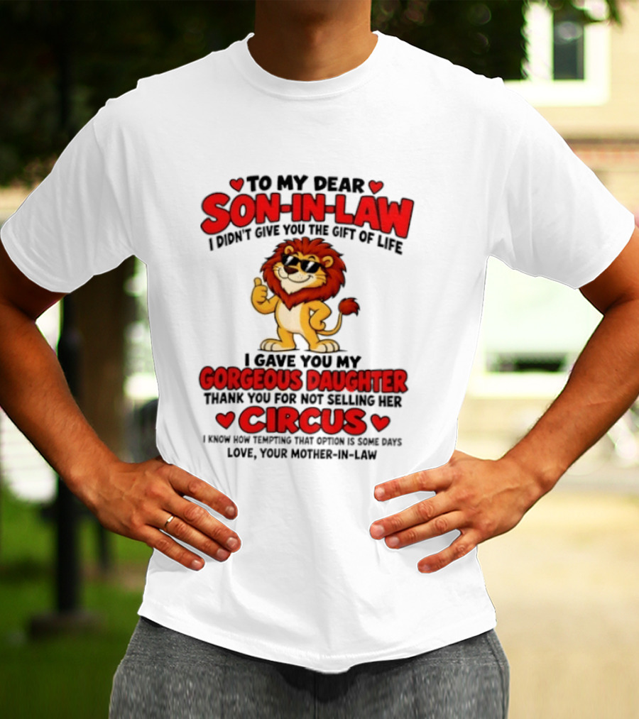 Lion To My Dear Son In Law I Didn't Give You The Gift Of Life I Gave You My Gorgeous Daughter Circus T-Shirt