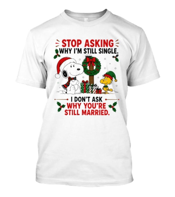 Stop Asking Why I'm Still Single Snoopy Christmas Wreath I Don't Ask Why You're Still Married T-Shirt