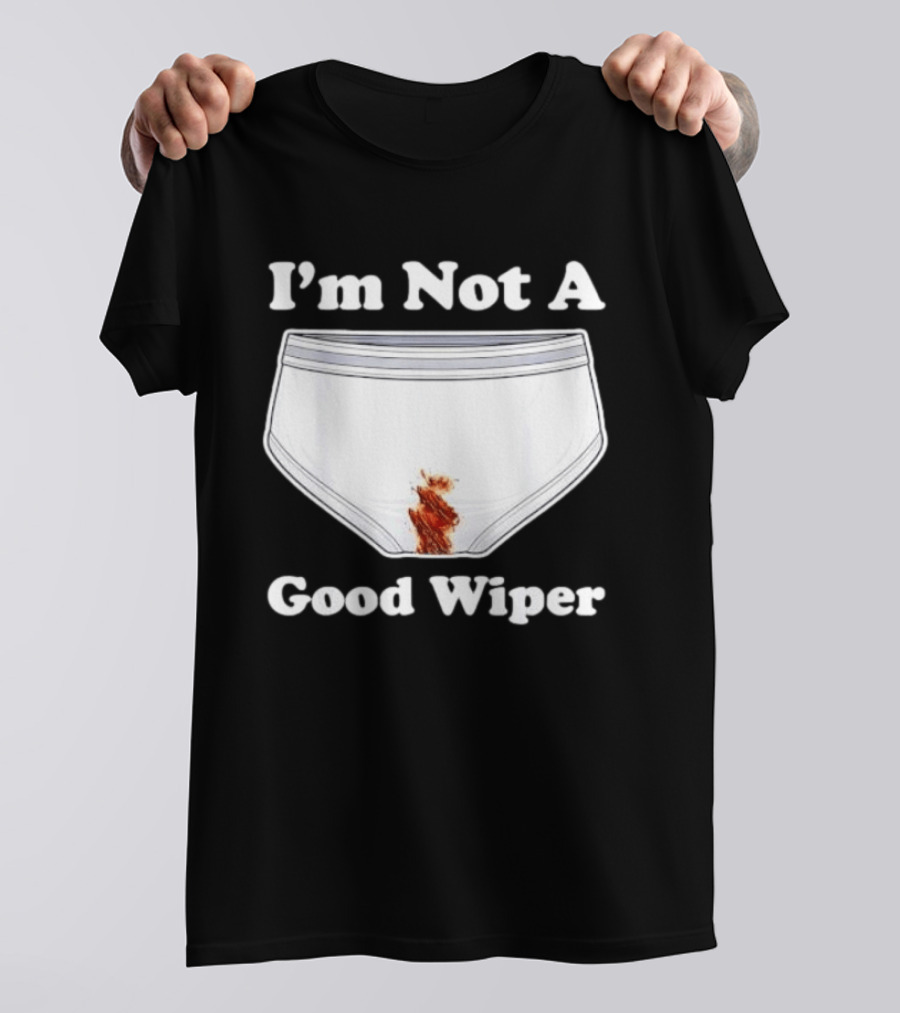 I'm Not A Good Wiper Underwear Stain Meme T-Shirt