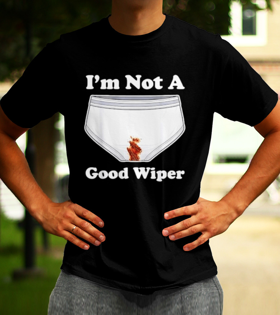 I'm Not A Good Wiper Underwear Stain Meme T-Shirt