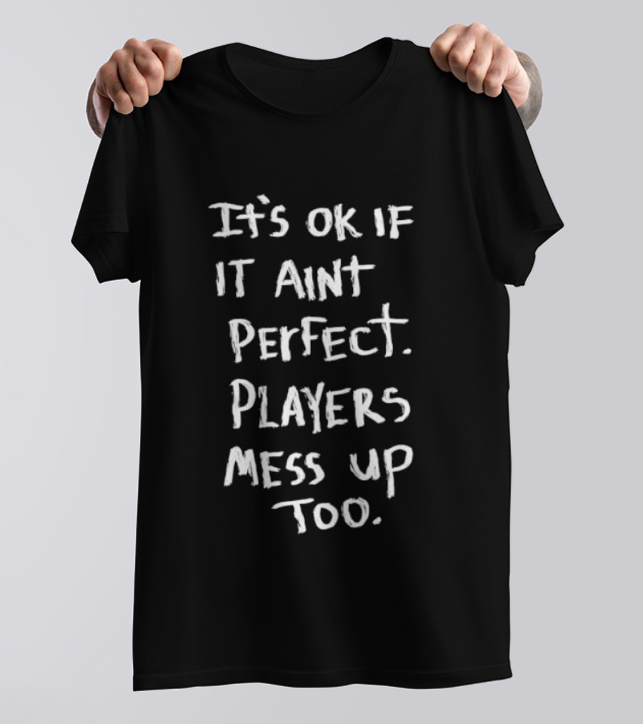 It's OK If It Aint Perfect Players Mess Up Too T-Shirt