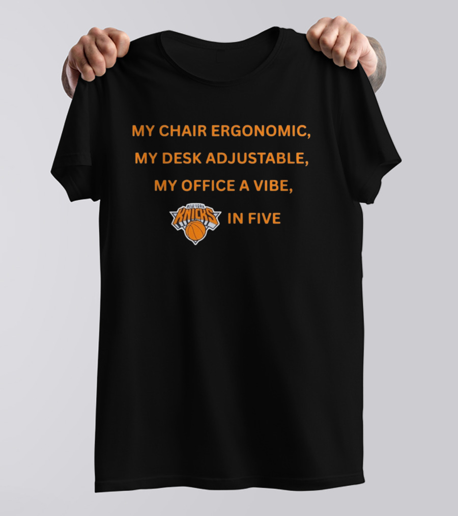 New York Knicks My Chair Ergonomic My Desk Adjustable My Office A Vibe In Five T-Shirt