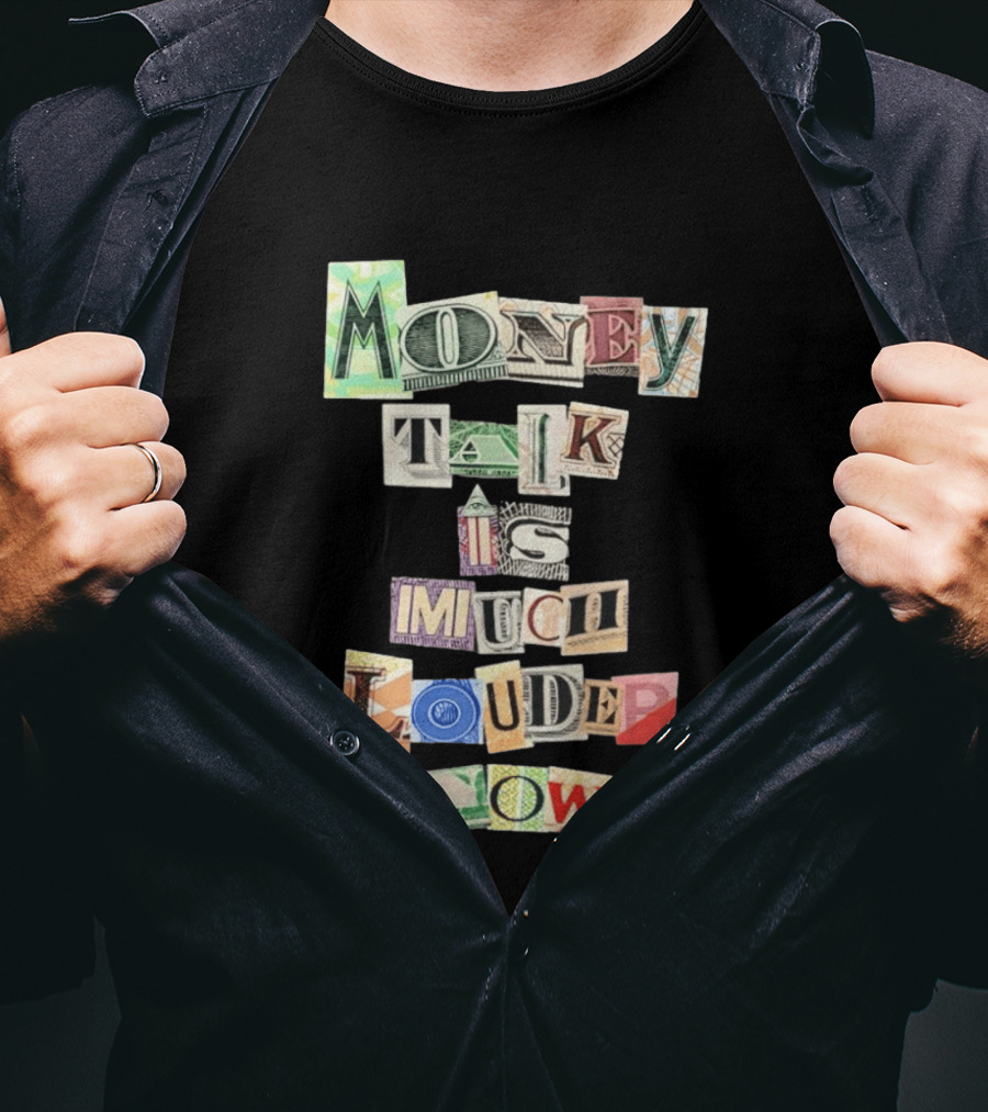 Money Talk Is Much Louder Now Currency Collage Letters T-Shirt