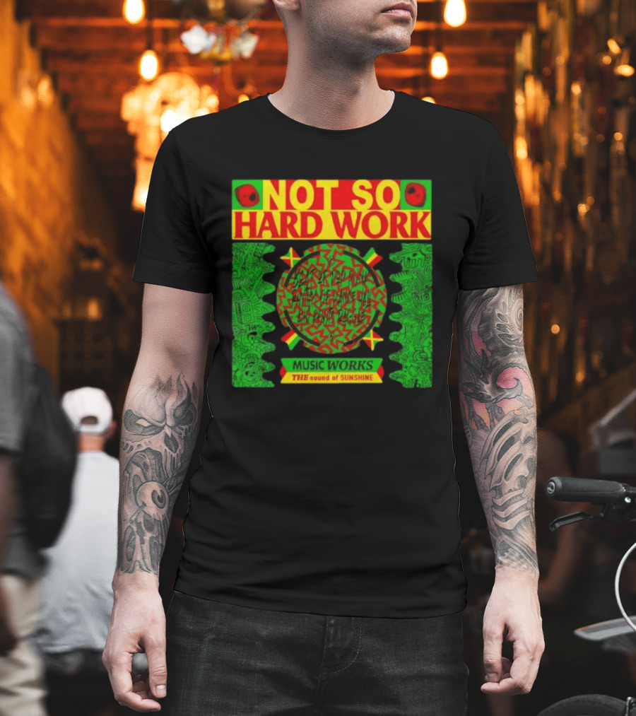 Not So Hard Work Music Works The Sound Of Sunshine T-Shirt