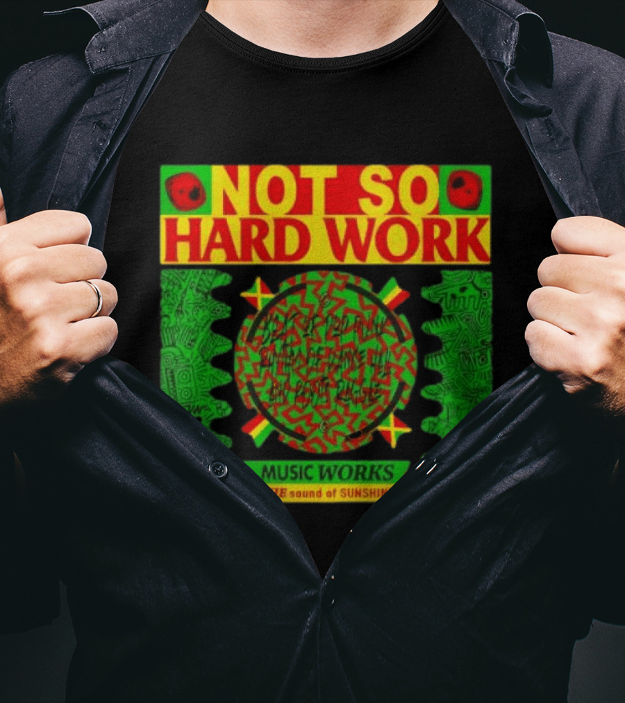 Not So Hard Work Music Works The Sound Of Sunshine T-Shirt