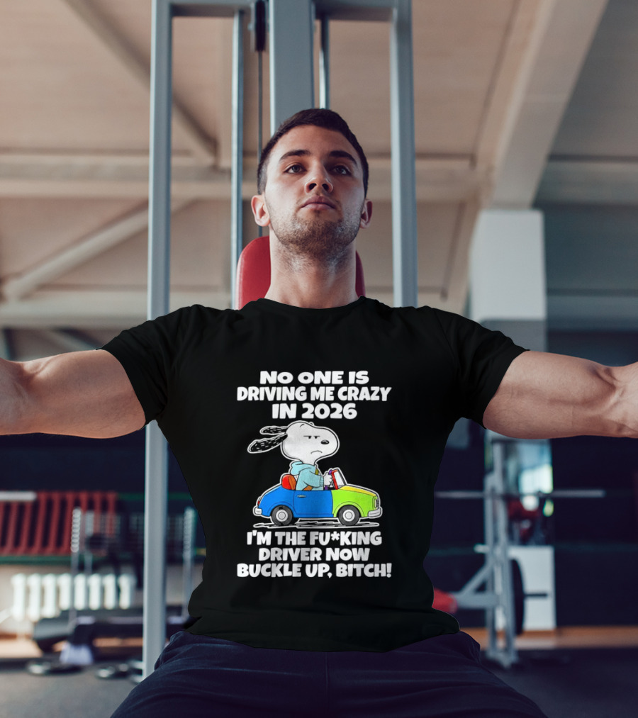 Snoopy No One Is Driving Me Crazy I'm The Driver Now Buckle Up 2026 T-Shirt