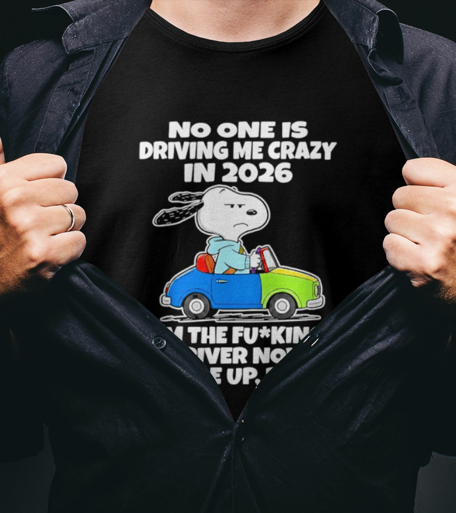 Snoopy No One Is Driving Me Crazy I'm The Driver Now Buckle Up 2026 T-Shirt
