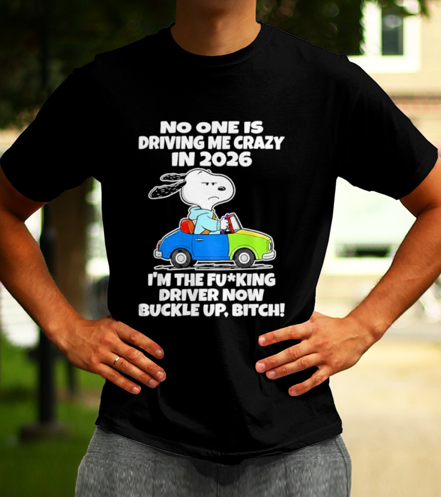 Snoopy No One Is Driving Me Crazy I'm The Driver Now Buckle Up 2026 T-Shirt