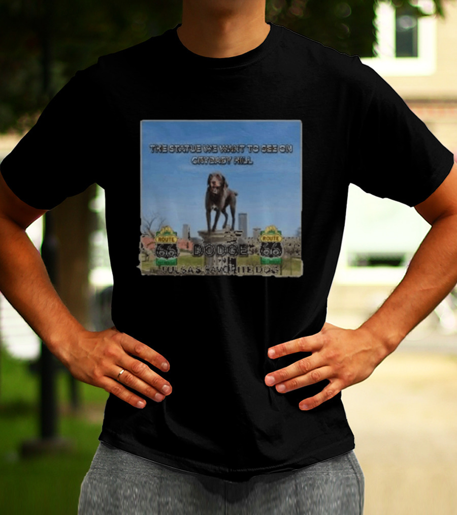 Route 66 Statue We Want On Crybaby Hill Dodge Tulsa's Favorite Dog T-Shirt