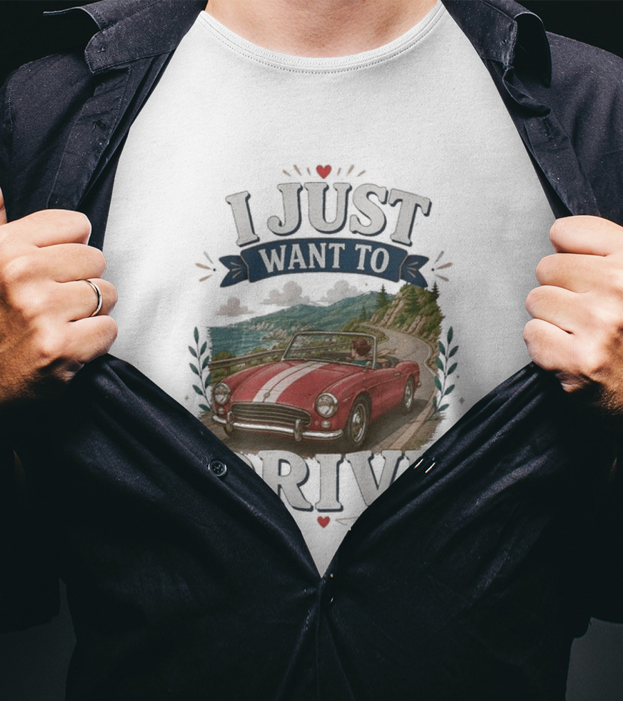 I Just Want To Drive Classic Car Scenic Adventure T-Shirt