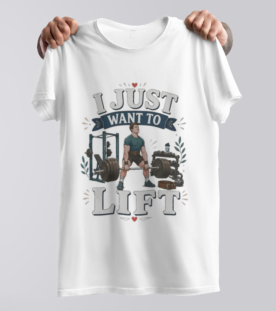 I Just Want To Lift Gym Motivation Fitness Enthusiast Weightlifting Powerlifting Bodybuilding T-Shirt