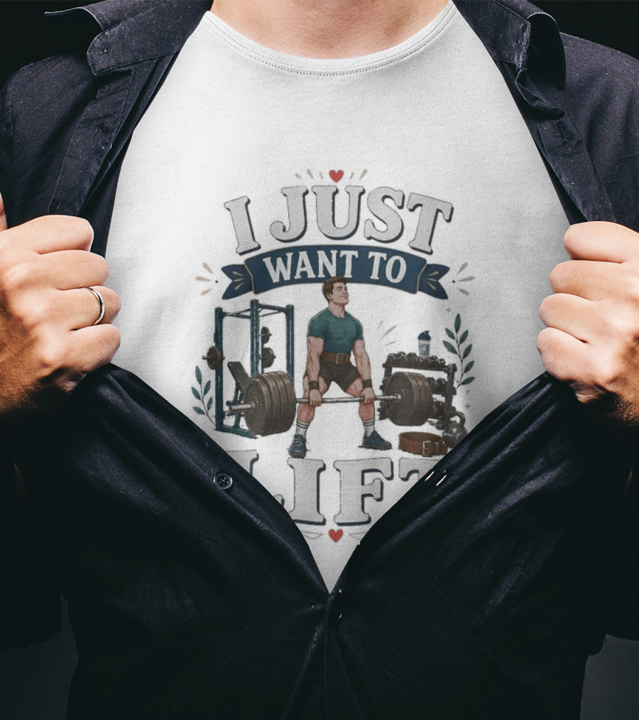 I Just Want To Lift Gym Motivation Fitness Enthusiast Weightlifting Powerlifting Bodybuilding T-Shirt