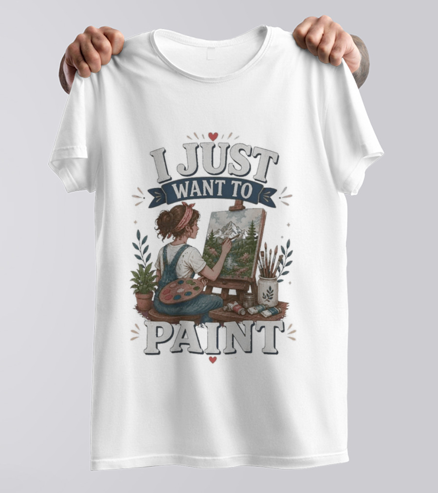 I Just Want To Paint Artist Painting Easel Creative Expression T-Shirt