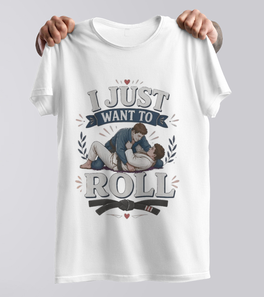 I Just Want To Roll Jiu Jitsu Grappling Lovers T-Shirt