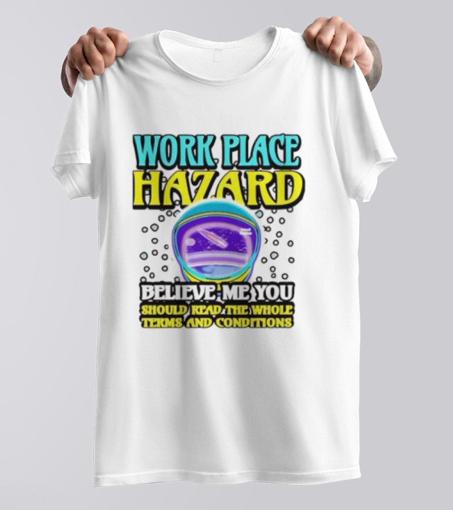 Workplace Hazard Believe Me You Should Read The Whole Terms And Conditions T-Shirt
