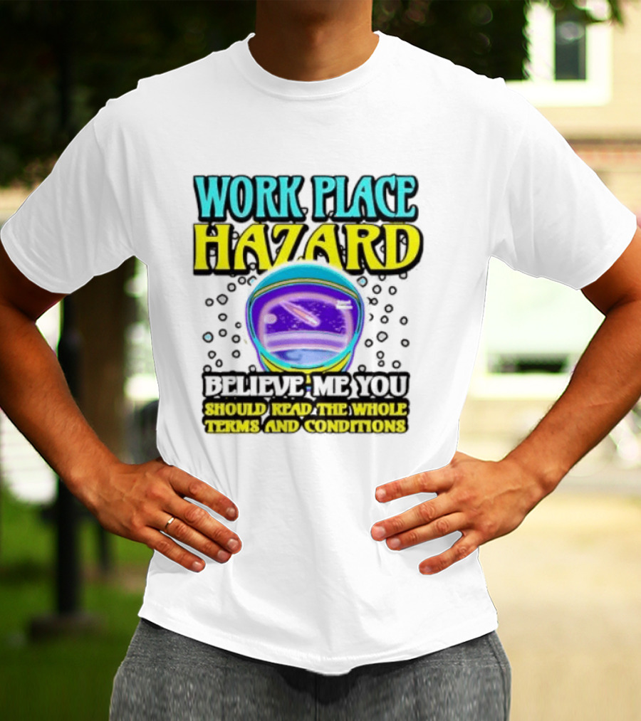 Workplace Hazard Believe Me You Should Read The Whole Terms And Conditions T-Shirt