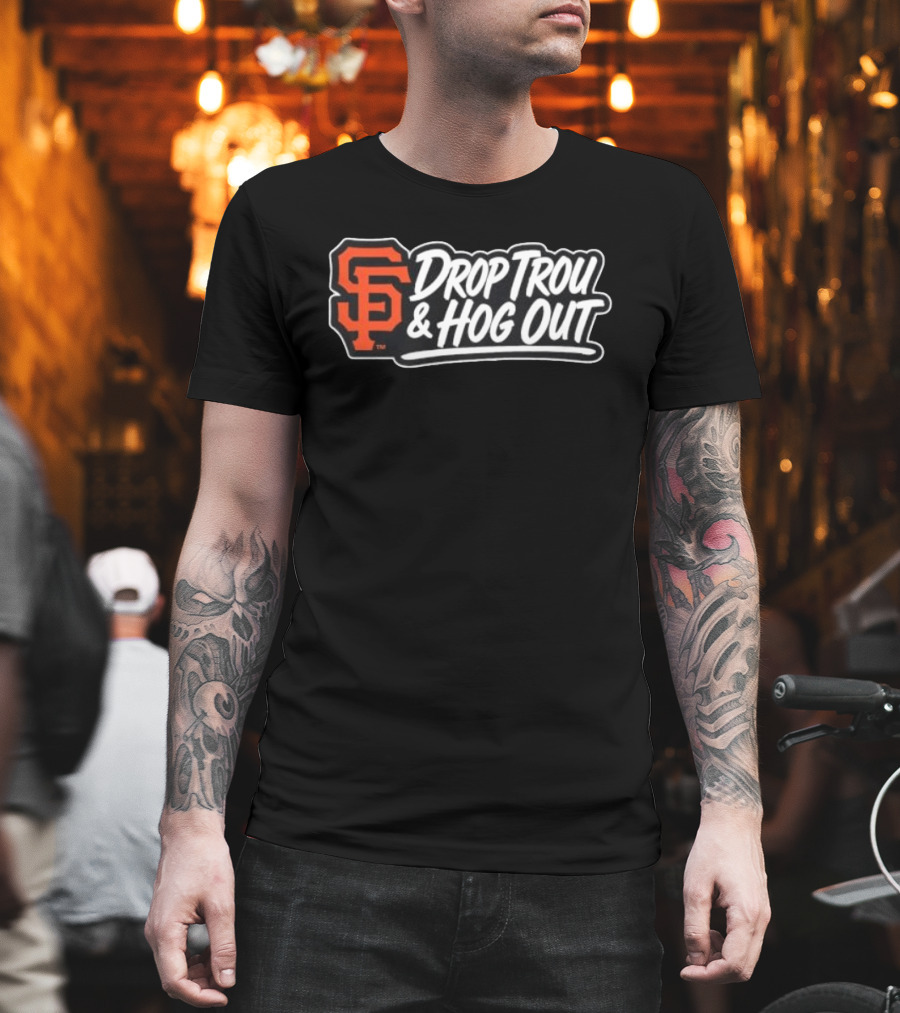 San Francisco Giants Drop Trou & Hog Out T-Shirt