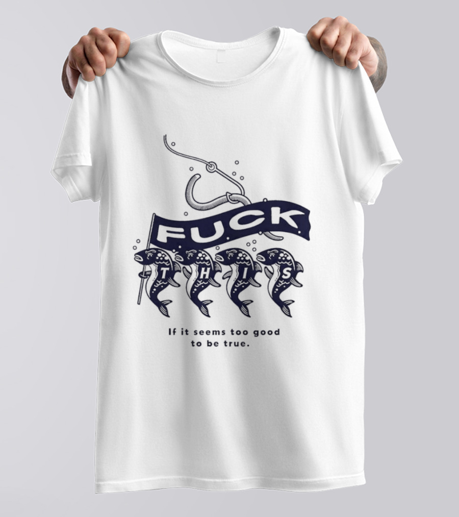 Fuck It If It Seems Too Good To Be True Fishing Hook And Fish T-Shirt