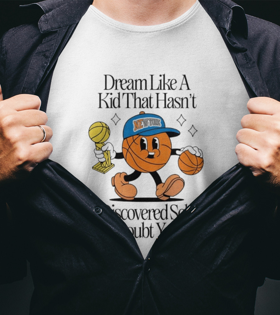 New York Knicks Basketball Character Dream Like A Kid That Hasn't Discovered Self Doubt Yet T-Shirt