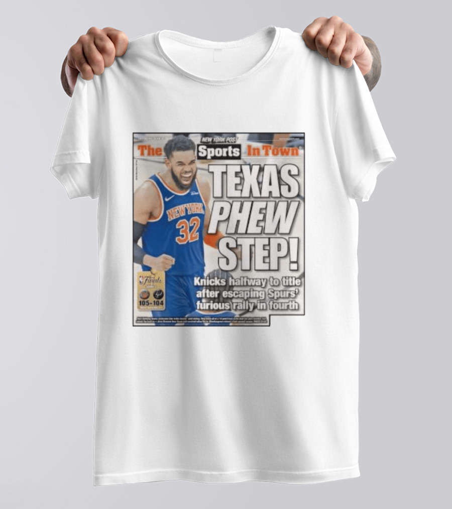 New York Knicks Sports In Town Texas Phew Step Knicks Halfway To Title After Escaping Spurs Furious Rally In Fourth T-Shirt