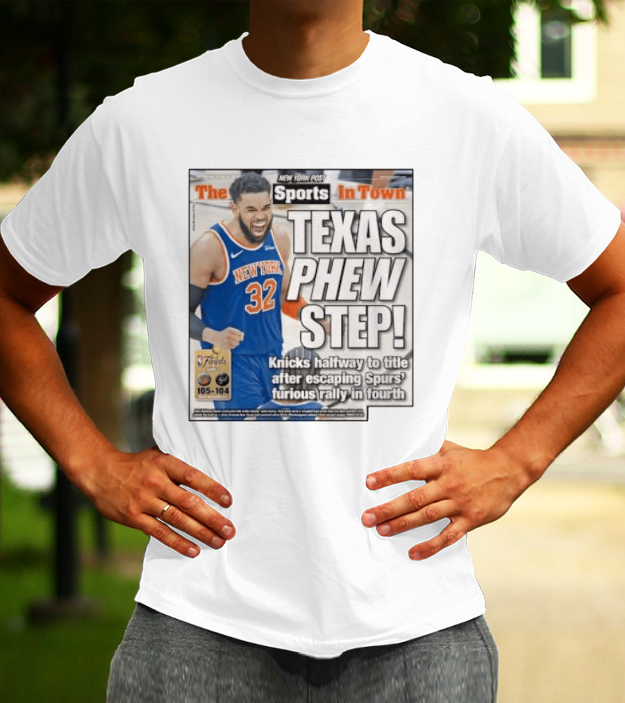 New York Knicks Sports In Town Texas Phew Step Knicks Halfway To Title After Escaping Spurs Furious Rally In Fourth T-Shirt