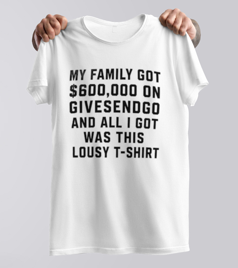 600000 On GiveSendGo And All I Got Was This Lousy T T-Shirt