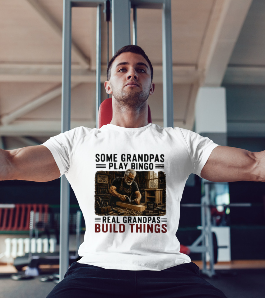 Some Grandpas Play Bingo Real Grandpas Build Things Measure Twice Cut Once Built Not Bought T-Shirt