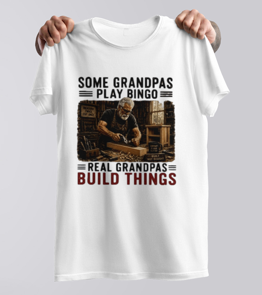 Some Grandpas Play Bingo Real Grandpas Build Things Measure Twice Cut Once Built Not Bought T-Shirt