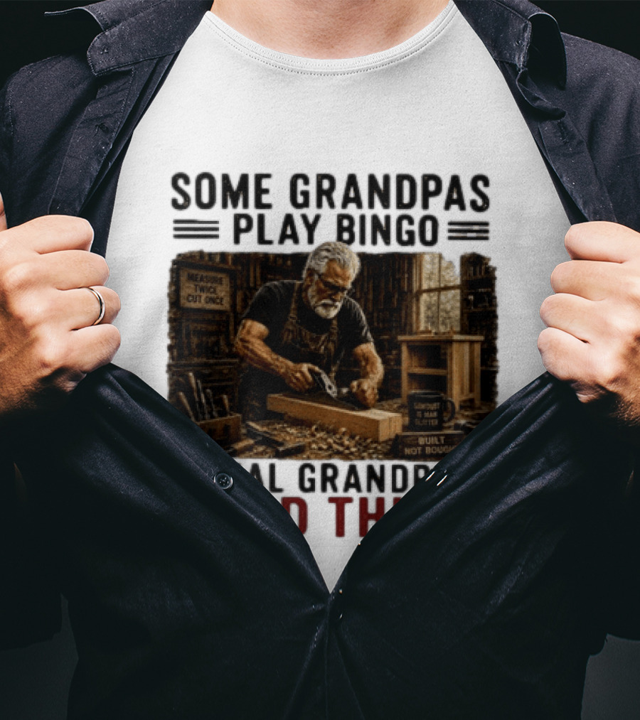 Some Grandpas Play Bingo Real Grandpas Build Things Measure Twice Cut Once Built Not Bought T-Shirt