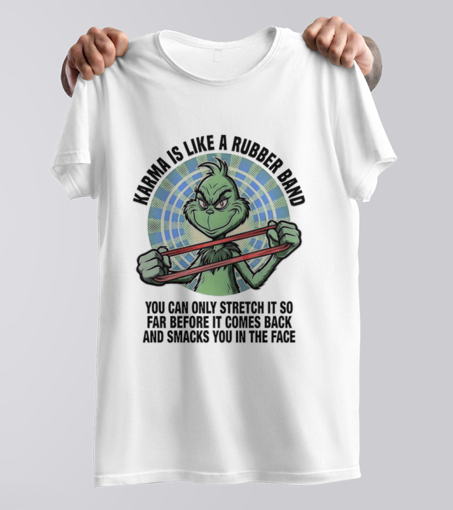 Karma Is Like A Rubber Band Grinch Stretch It So Far Before It Comes Back T-Shirt