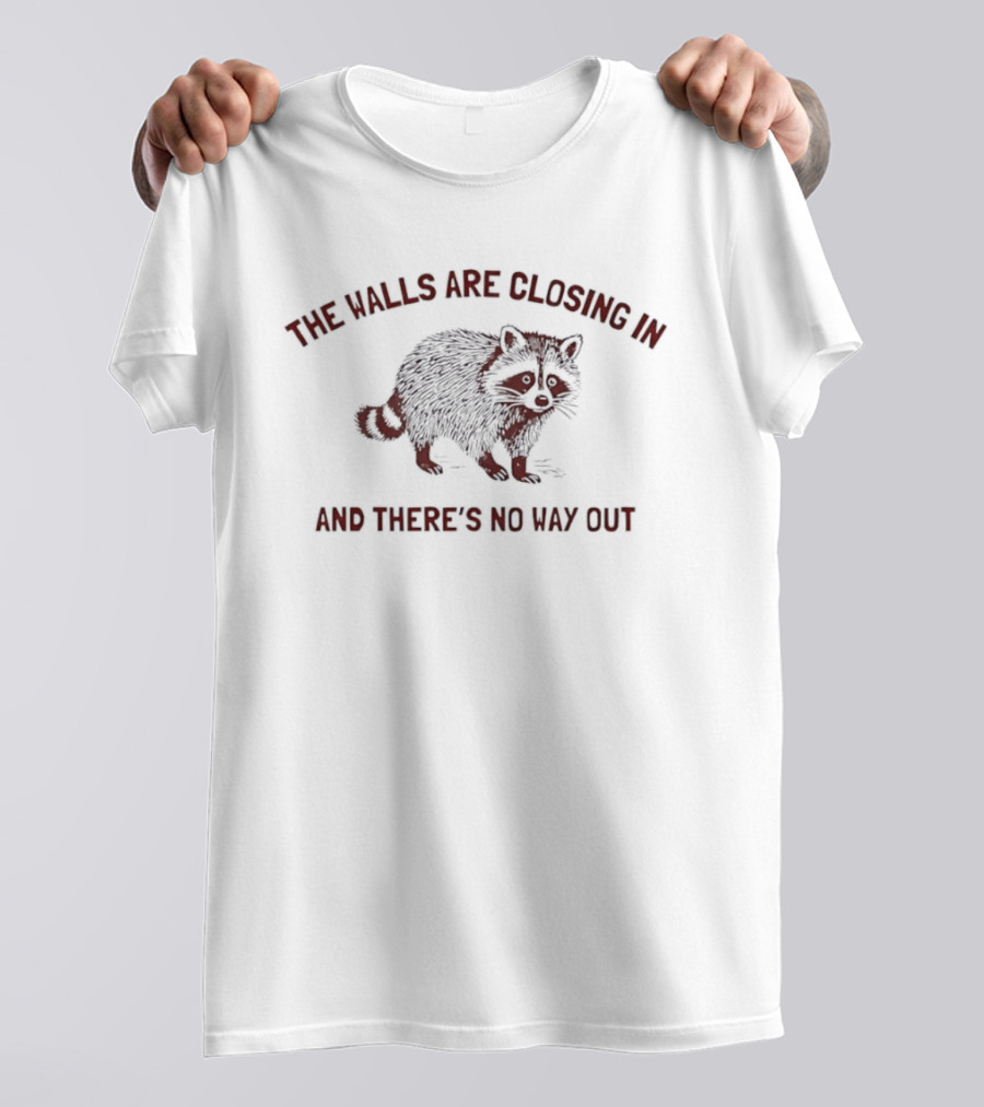The Walls Are Closing In And There's No Way Out Raccoon T-Shirt