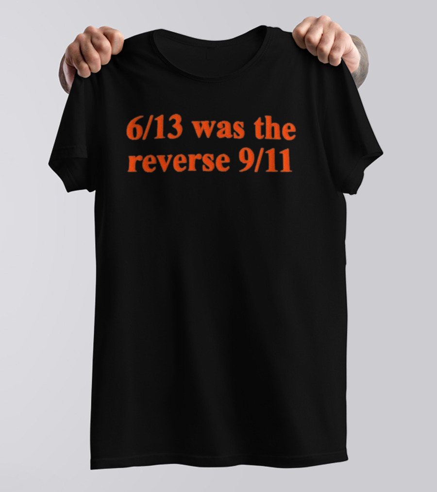 6 13 Was The Reverse 9 11 Numbers Date Contrast Event Phrase T-Shirt