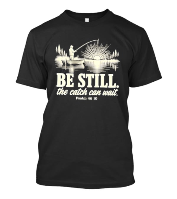 Fisherman Be Still The Catch Can Wait Psalm 46 10 Faith Religious Outdoor T-Shirt