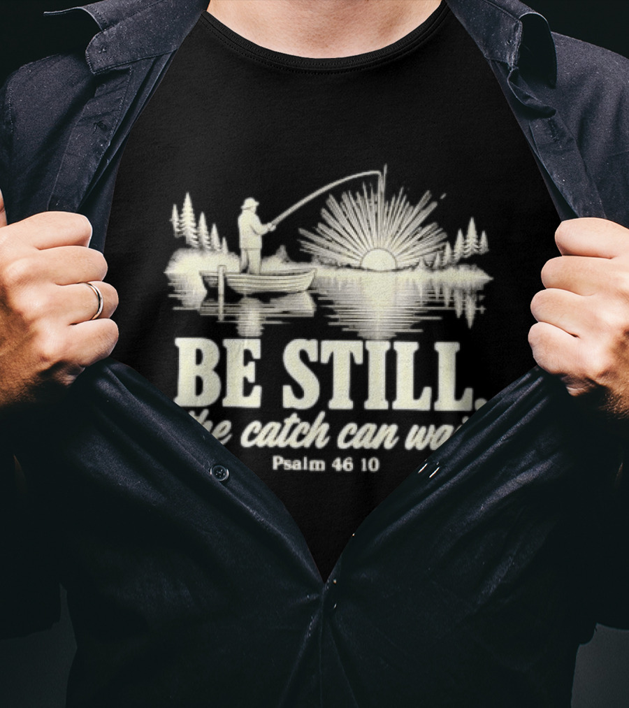 Fisherman Be Still The Catch Can Wait Psalm 46 10 Faith Religious Outdoor T-Shirt
