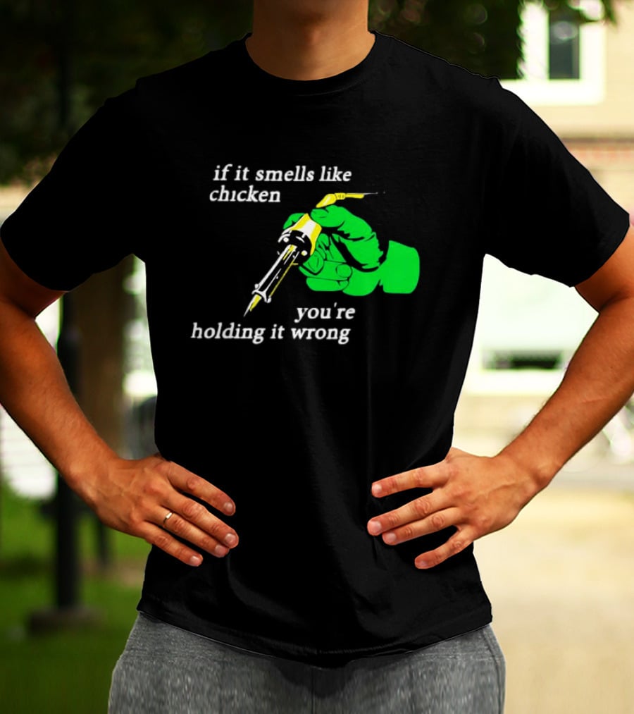 Soldering Joke If It Smells Like Chicken You're Holding It Wrong T-Shirt