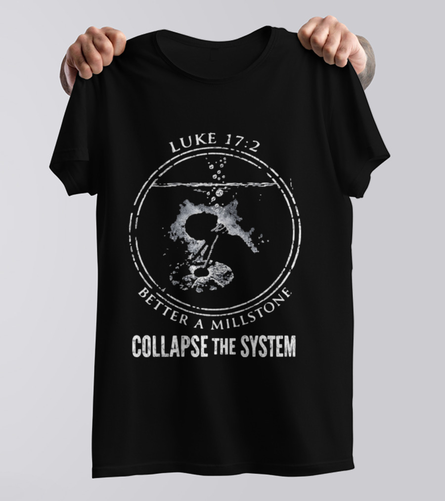 Luke 17 2 Millstone Water Symbol Collapse The System T-Shirt