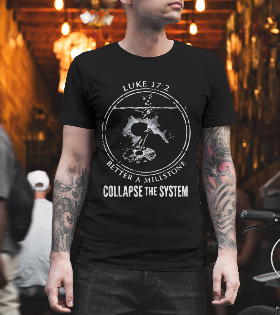 Luke 17 2 Millstone Water Symbol Collapse The System T-Shirt