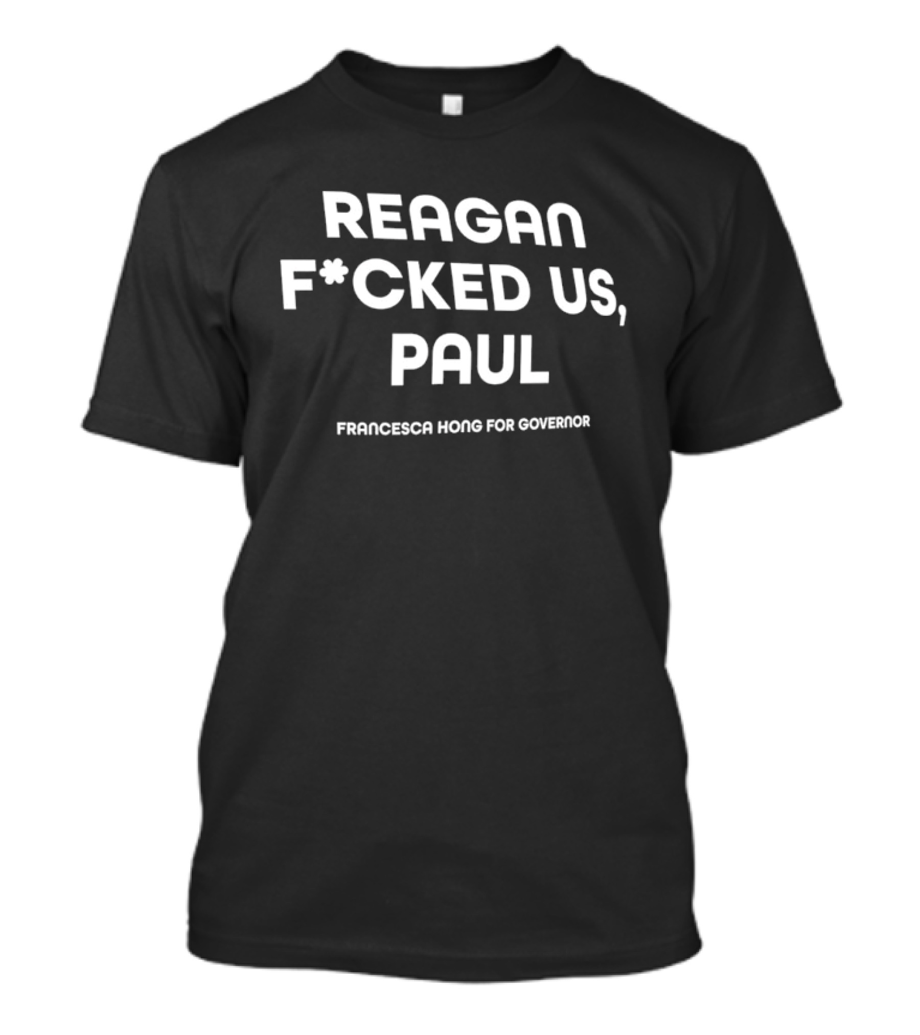 Reagan F*cked Us Paul Francesca Hong For Governor T-Shirt