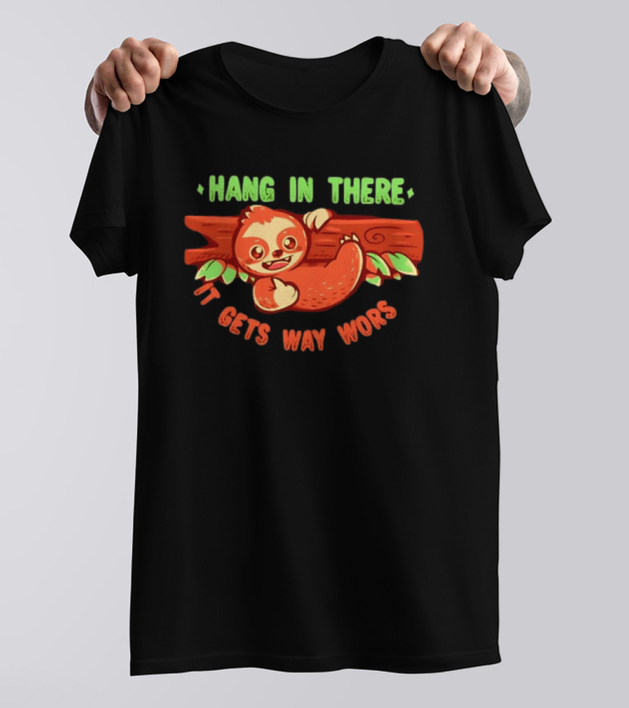 Hang In There It Gets Way Worse Humorous Sloth Animal T-Shirt