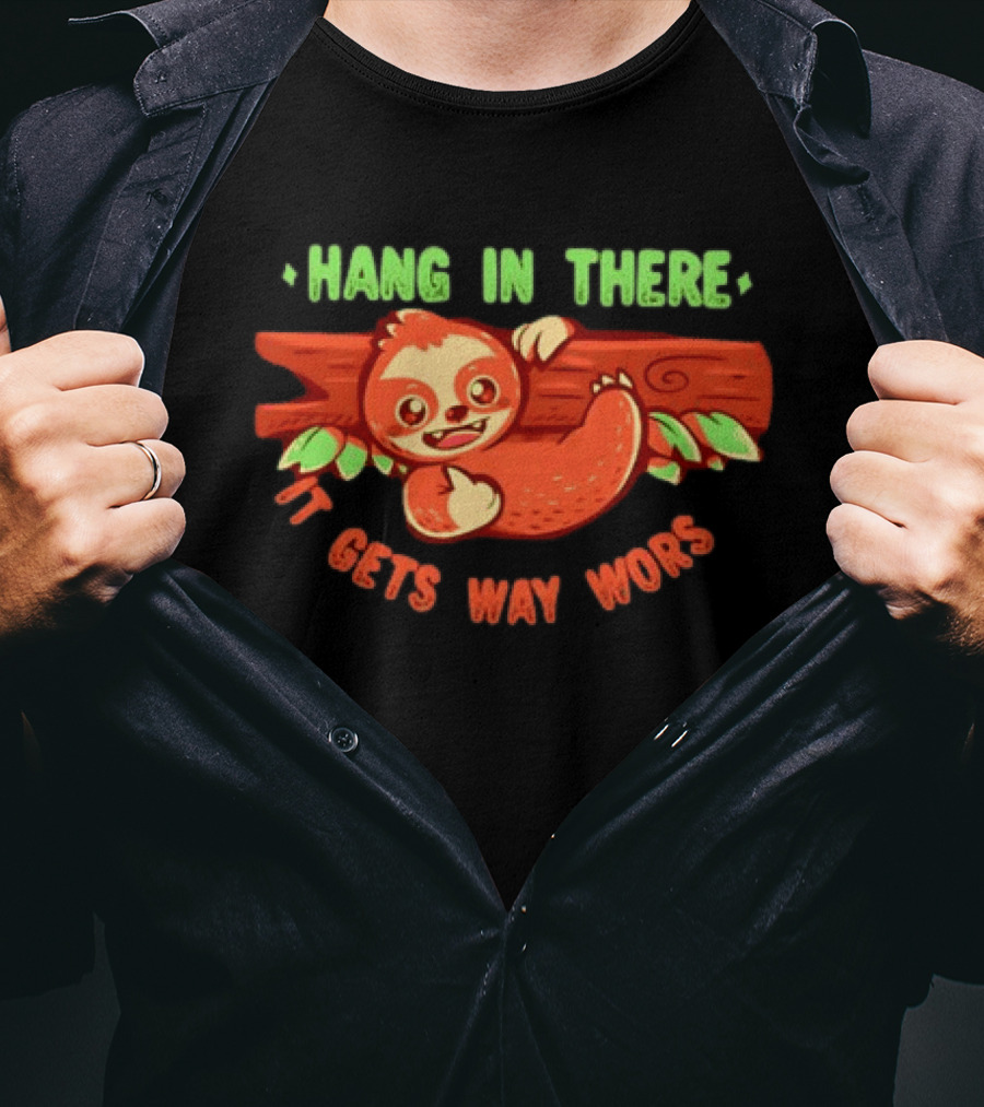 Hang In There It Gets Way Worse Humorous Sloth Animal T-Shirt
